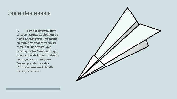 Suite des essais 6. Essaie de nouveau avec cette conception en ajoutant du poids. Suite des essais 6. Essaie de nouveau avec cette conception en ajoutant du poids.