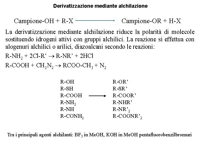 Derivatizzazione mediante alchilazione Campione-OH + R-X Campione-OR + H-X La derivatizzazione mediante alchilazione riduce