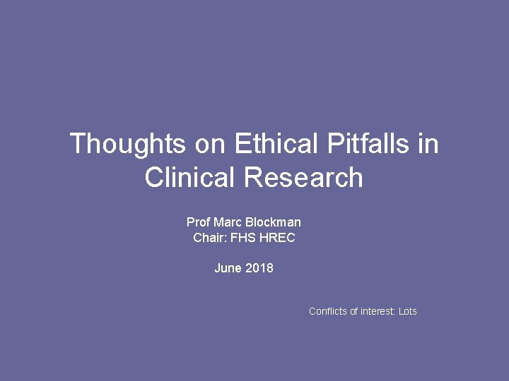 Thoughts on Ethical Pitfalls in Clinical Research Prof Marc Blockman Chair: FHS HREC June
