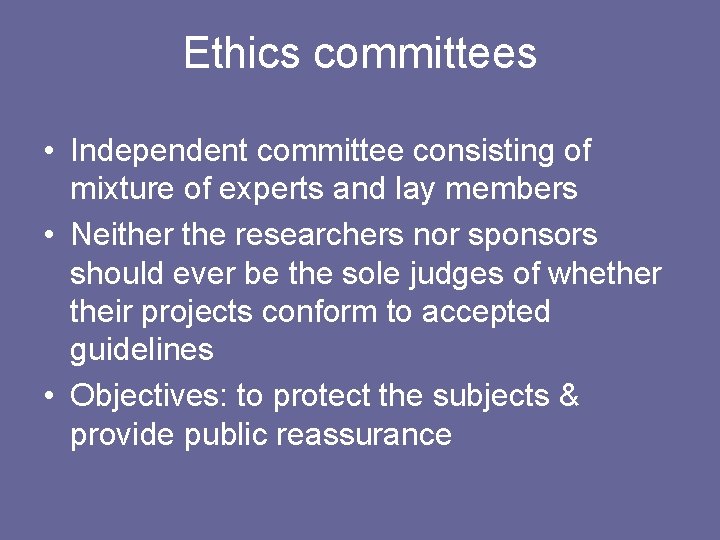 Ethics committees • Independent committee consisting of mixture of experts and lay members •
