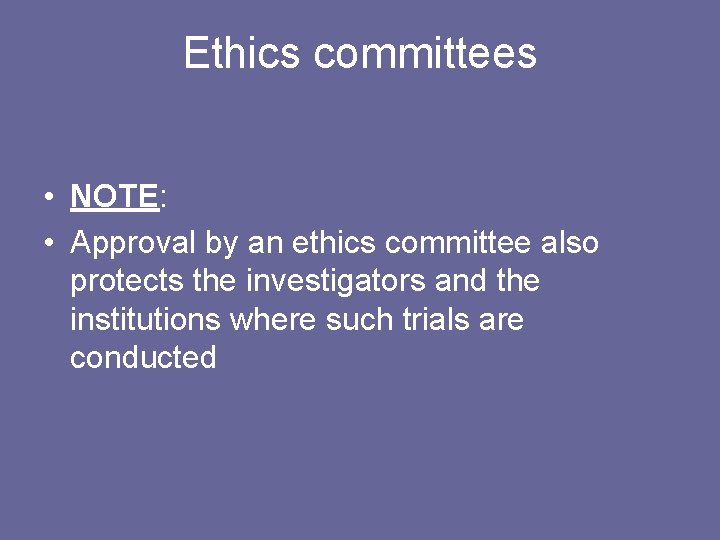 Ethics committees • NOTE: • Approval by an ethics committee also protects the investigators