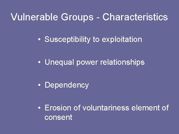 Vulnerable Groups - Characteristics • Susceptibility to exploitation • Unequal power relationships • Dependency