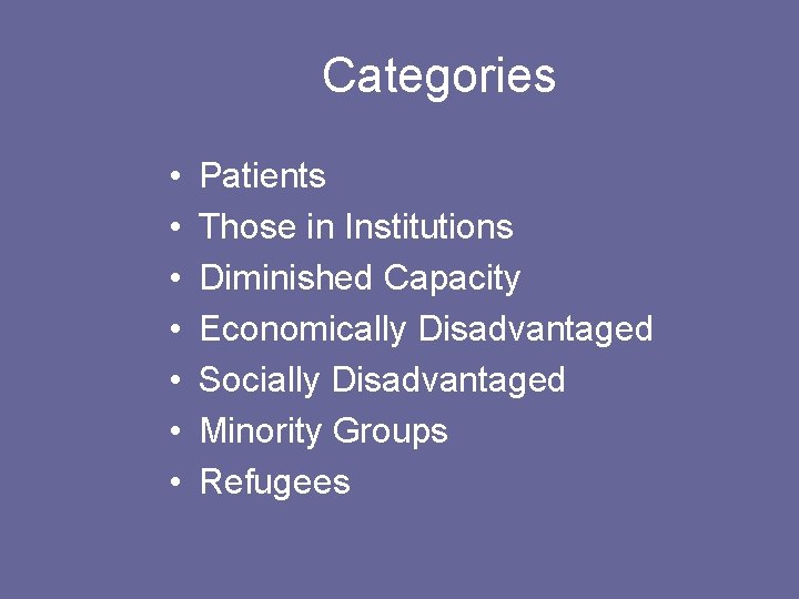 Categories • • Patients Those in Institutions Diminished Capacity Economically Disadvantaged Socially Disadvantaged Minority