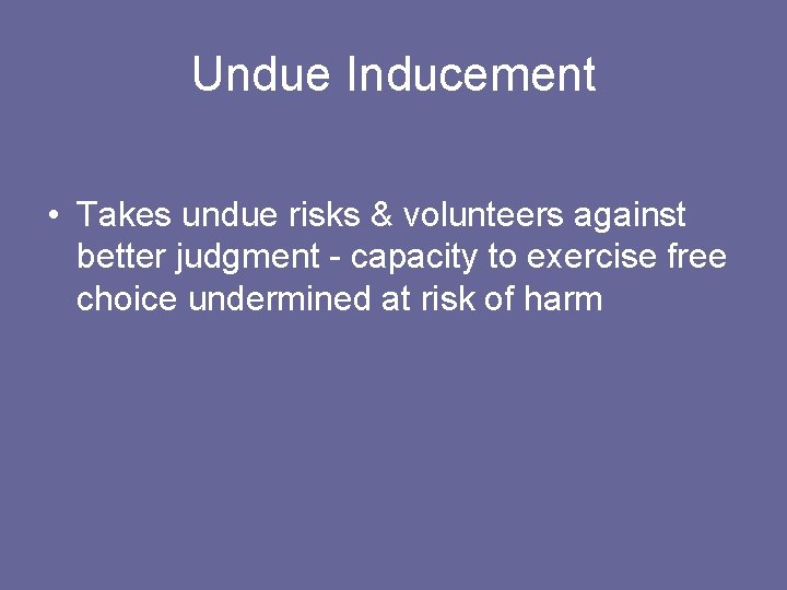 Undue Inducement • Takes undue risks & volunteers against better judgment - capacity to