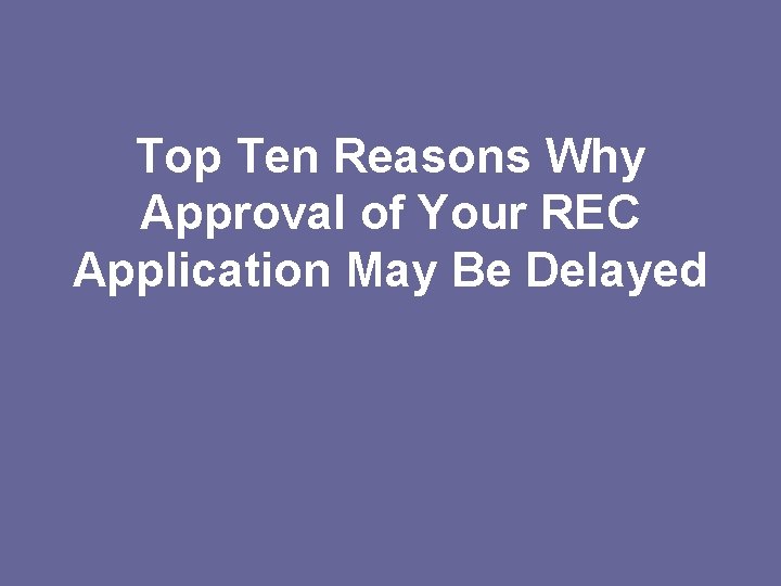 Top Ten Reasons Why Approval of Your REC Application May Be Delayed 