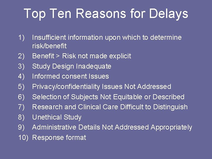 Top Ten Reasons for Delays 1) Insufficient information upon which to determine risk/benefit 2)