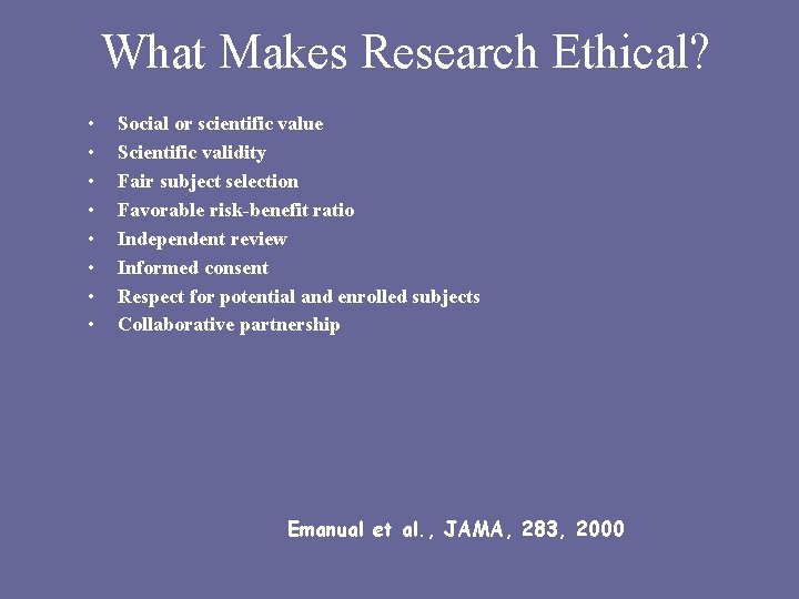 What Makes Research Ethical? • • Social or scientific value Scientific validity Fair subject