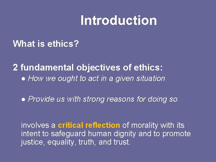 Introduction What is ethics? 2 fundamental objectives of ethics: ● How we ought to