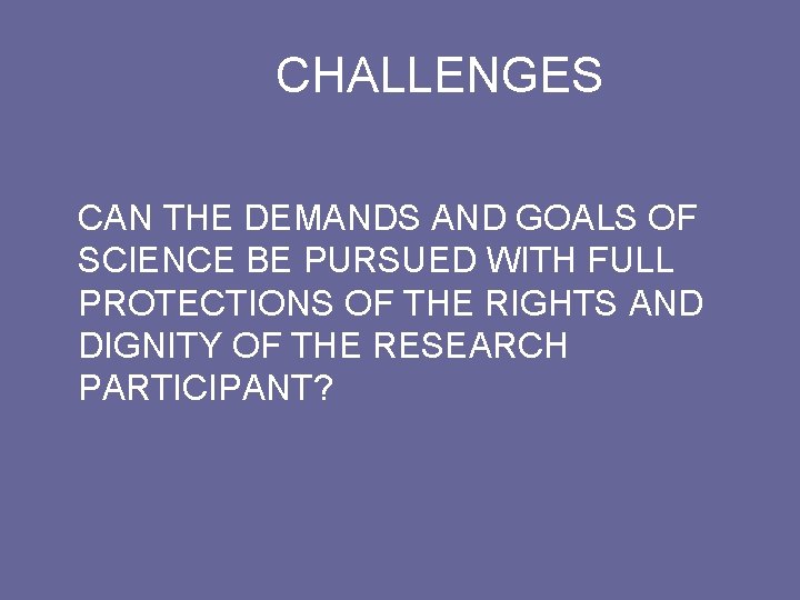 CHALLENGES CAN THE DEMANDS AND GOALS OF SCIENCE BE PURSUED WITH FULL PROTECTIONS OF