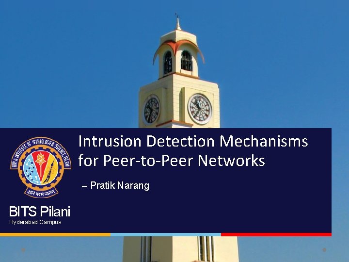 Intrusion Detection Mechanisms for Peer-to-Peer Networks – Pratik Narang BITS Pilani Hyderabad Campus 