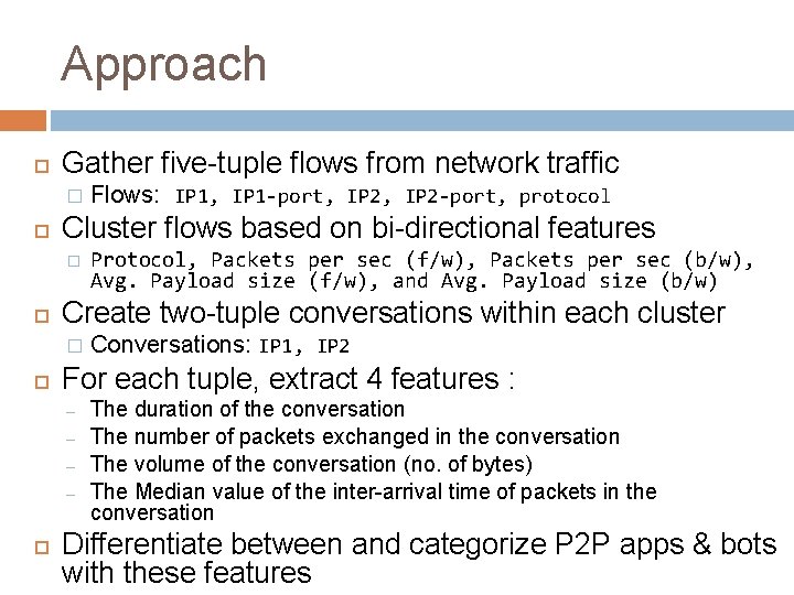 Approach Gather five-tuple flows from network traffic � Cluster flows based on bi-directional features
