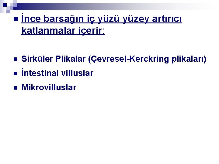 n İnce barsağın iç yüzü yüzey artırıcı katlanmalar içerir; n Sirküler Plikalar (Çevresel-Kerckring plikaları)