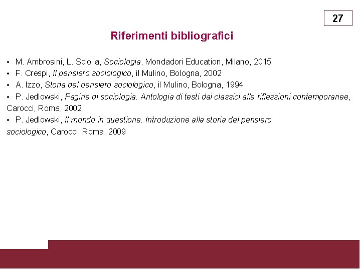 27 Riferimenti bibliografici • M. Ambrosini, L. Sciolla, Sociologia, Mondadori Education, Milano, 2015 •