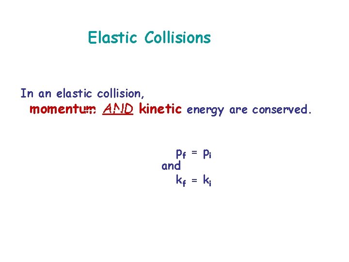 Elastic Collisions In an elastic collision, momentum AND kinetic energy are conserved. p f