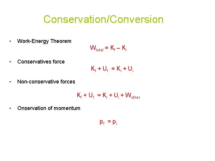 Conservation/Conversion • Work-Energy Theorem Wtotal = Kf – Ki • Conservatives force Kf +