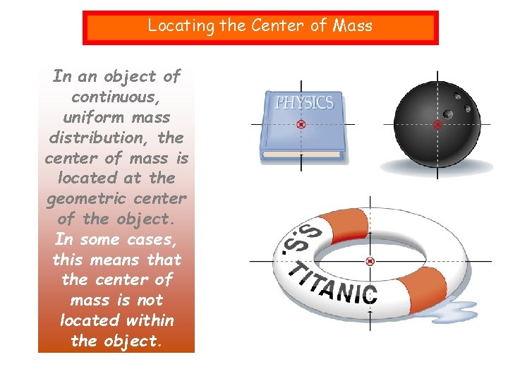 Locating the Center of Mass In an object of continuous, uniform mass distribution, the