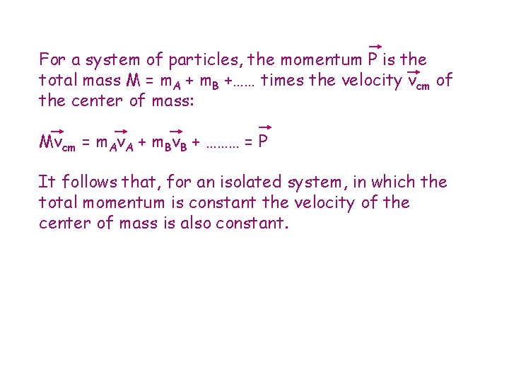 For a system of particles, the momentum P is the total mass M =