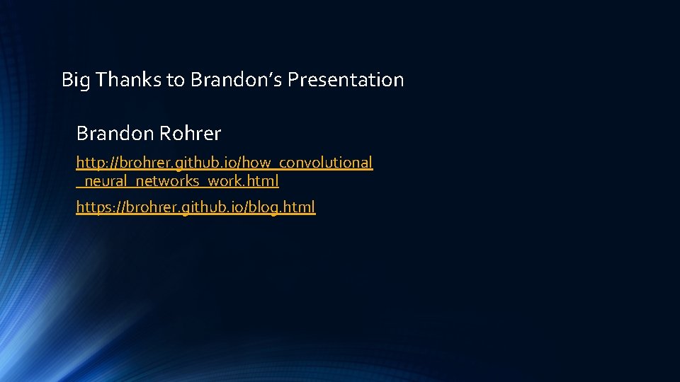 Big Thanks to Brandon’s Presentation Brandon Rohrer http: //brohrer. github. io/how_convolutional _neural_networks_work. html https: