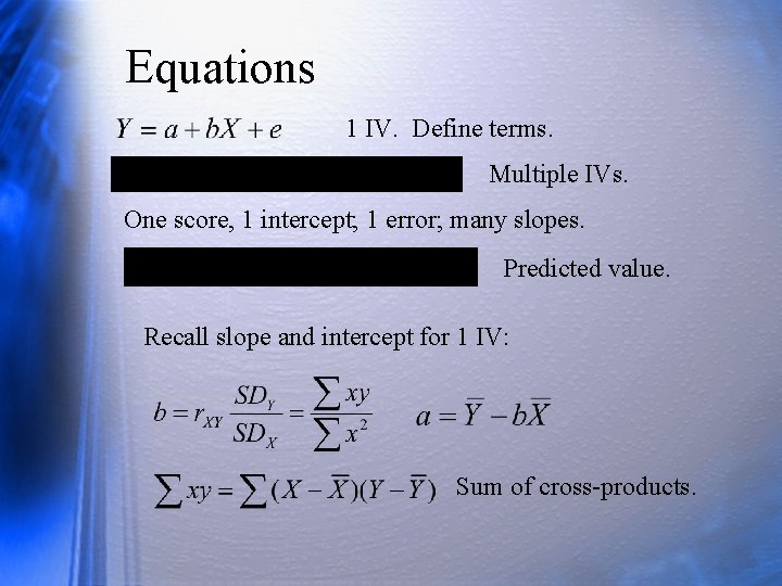 Equations 1 IV. Define terms. Multiple IVs. One score, 1 intercept; 1 error; many Equations 1 IV. Define terms. Multiple IVs. One score, 1 intercept; 1 error; many