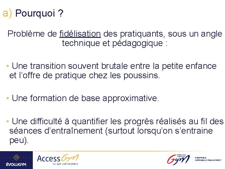 a) Pourquoi ? Problème de fidélisation des pratiquants, sous un angle technique et pédagogique