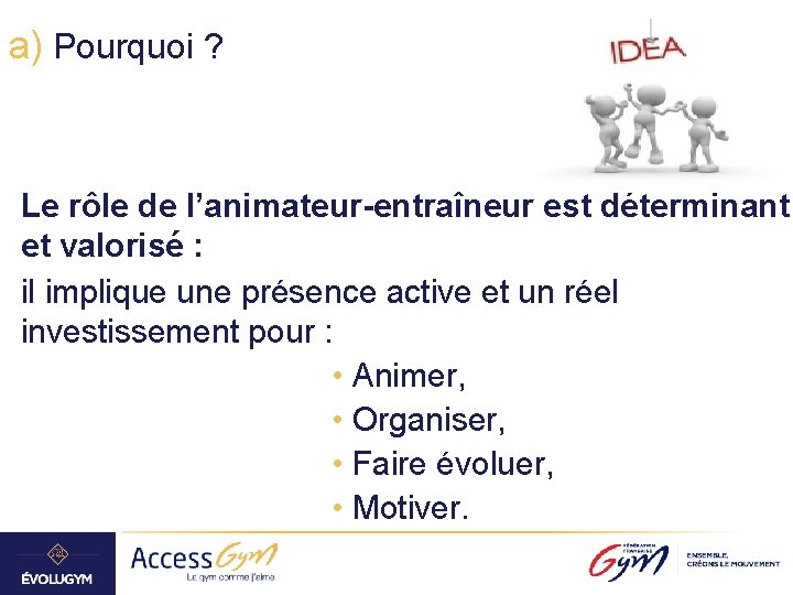 a) Pourquoi ? Le rôle de l’animateur-entraîneur est déterminant et valorisé : il implique