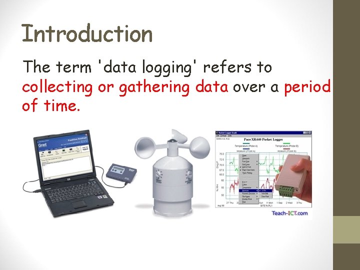 Introduction The term 'data logging' refers to collecting or gathering data over a period