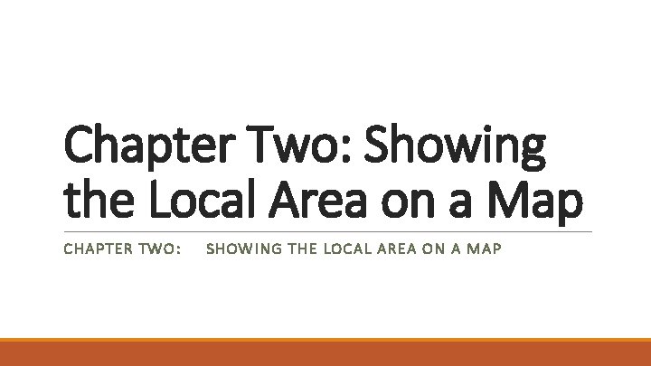 Chapter Two: Showing the Local Area on a Map CHAPTER TWO: SHOWING THE LOCAL