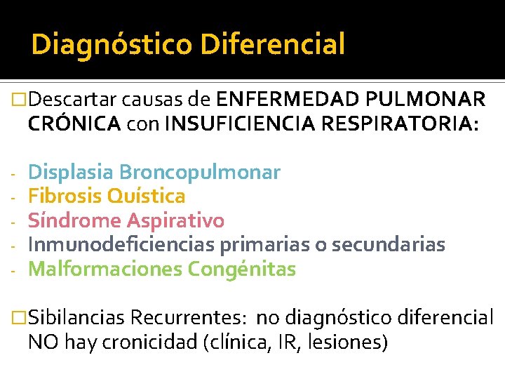 Diagnóstico Diferencial �Descartar causas de ENFERMEDAD PULMONAR CRÓNICA con INSUFICIENCIA RESPIRATORIA: - Displasia Broncopulmonar