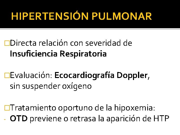 HIPERTENSIÓN PULMONAR �Directa relación con severidad de Insuficiencia Respiratoria �Evaluación: Ecocardiografía Doppler, sin suspender