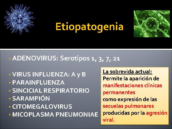 Etiopatogenia • ADENOVIRUS: Serotipos 1, 3, 7, 21 La sobrevida actual: • VIRUS INFLUENZA:
