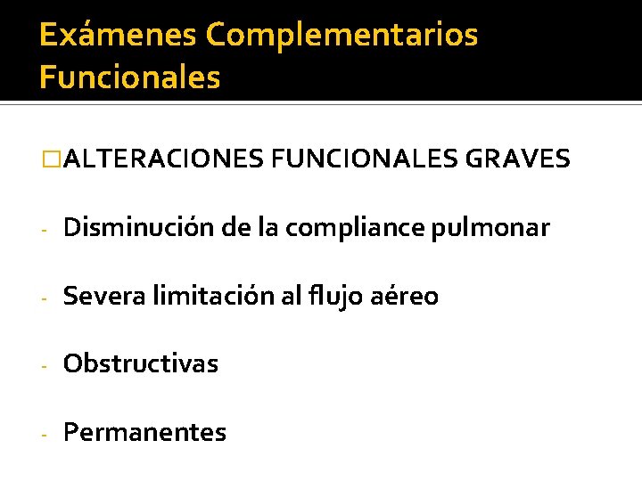 Exámenes Complementarios Funcionales �ALTERACIONES FUNCIONALES GRAVES - Disminución de la compliance pulmonar - Severa