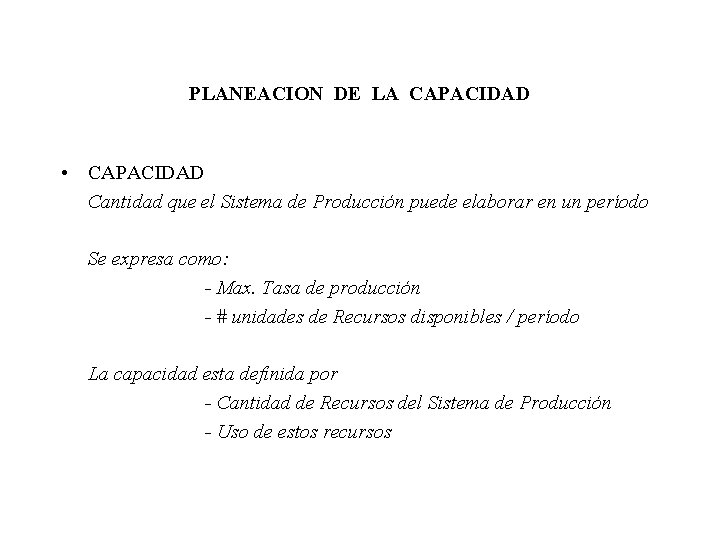 PLANEACION DE LA CAPACIDAD • CAPACIDAD Cantidad que el Sistema de Producción puede elaborar