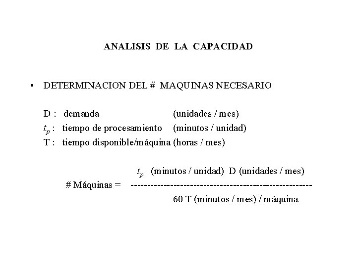 ANALISIS DE LA CAPACIDAD • DETERMINACION DEL # MAQUINAS NECESARIO D : demanda (unidades