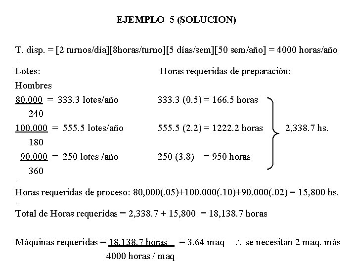 EJEMPLO 5 (SOLUCION) T. disp. = [2 turnos/día][8 horas/turno][5 días/sem][50 sem/año] = 4000 horas/año.