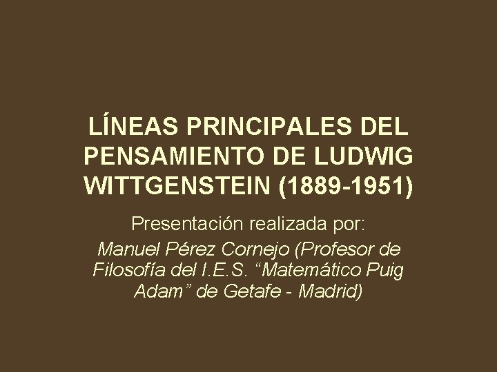 LÍNEAS PRINCIPALES DEL PENSAMIENTO DE LUDWIG WITTGENSTEIN (1889 -1951) Presentación realizada por: Manuel Pérez