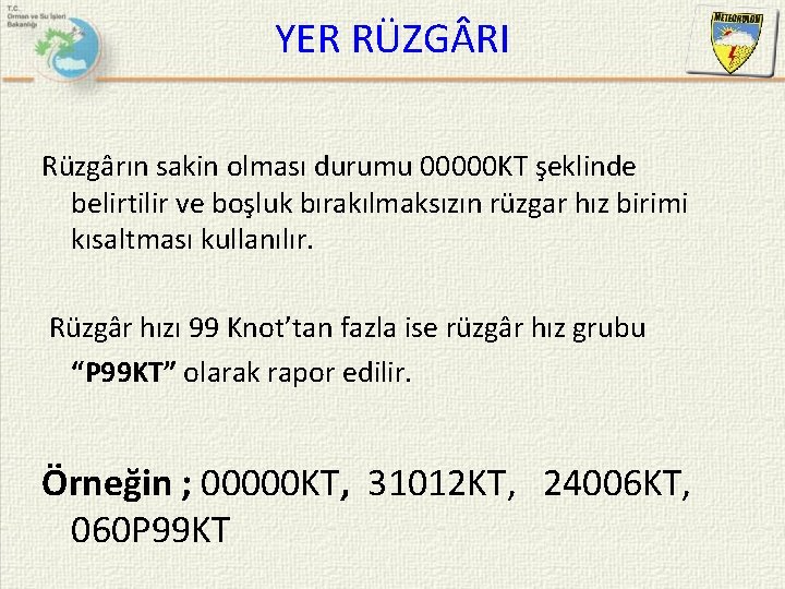 YER RÜZG RI Rüzgârın sakin olması durumu 00000 KT şeklinde belirtilir ve boşluk bırakılmaksızın