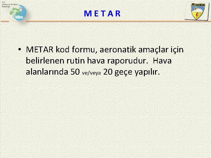 METAR • METAR kod formu, aeronatik amaçlar için belirlenen rutin hava raporudur. Hava alanlarında