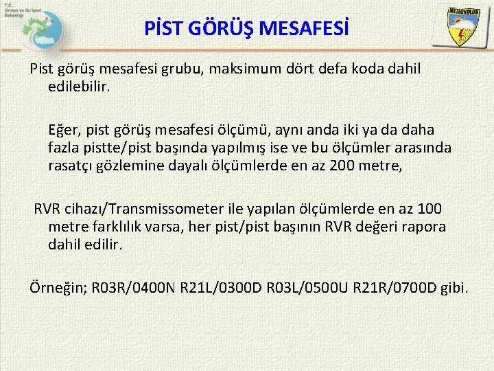 PİST GÖRÜŞ MESAFESİ Pist görüş mesafesi grubu, maksimum dört defa koda dahil edilebilir. Eğer,