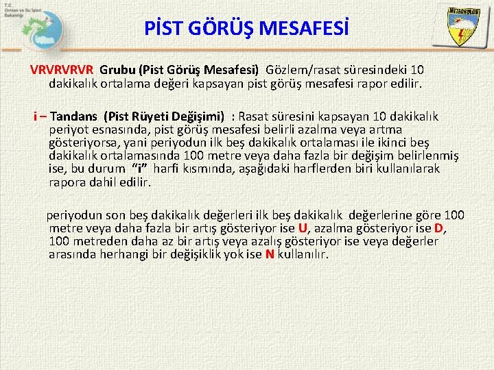 PİST GÖRÜŞ MESAFESİ VRVR Grubu (Pist Görüş Mesafesi) Gözlem/rasat süresindeki 10 dakikalık ortalama değeri