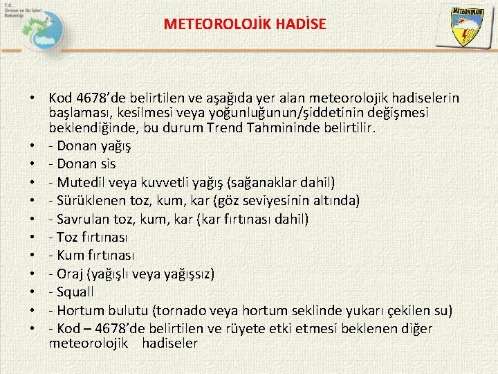 METEOROLOJİK HADİSE • Kod 4678’de belirtilen ve aşağıda yer alan meteorolojik hadiselerin başlaması, kesilmesi