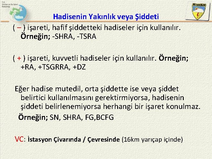 Hadisenin Yakınlık veya Şiddeti ( – ) işareti, hafif şiddetteki hadiseler için kullanılır. Örneğin;