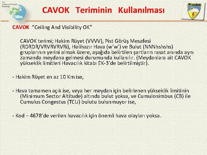 CAVOK Teriminin Kullanılması CAVOK “Ceiling And Visibility OK” CAVOK terimi; Hakim Rüyet (VVVV), Pist