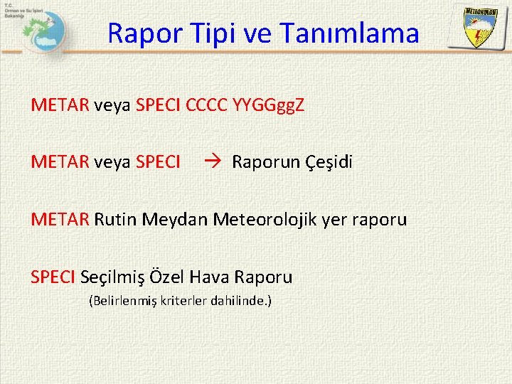 Rapor Tipi ve Tanımlama METAR veya SPECI CCCC YYGGgg. Z METAR veya SPECI Raporun