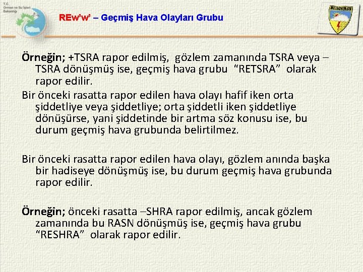 REw’w’ – Geçmiş Hava Olayları Grubu Örneğin; +TSRA rapor edilmiş, gözlem zamanında TSRA veya