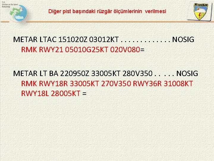 Diğer pist başındaki rüzgâr ölçümlerinin verilmesi METAR LTAC 151020 Z 03012 KT. . .