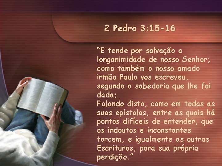 2 Pedro 3: 15 -16 “E tende por salvação a longanimidade de nosso Senhor;