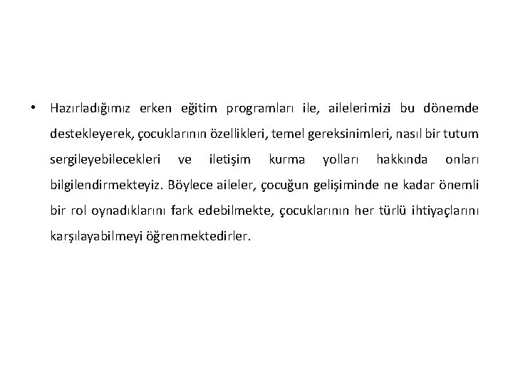  • Hazırladığımız erken eğitim programları ile, ailelerimizi bu dönemde destekleyerek, çocuklarının özellikleri, temel