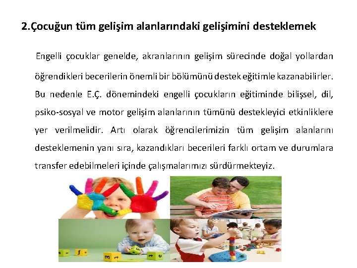 2. Çocuğun tüm gelişim alanlarındaki gelişimini desteklemek Engelli çocuklar genelde, akranlarının gelişim sürecinde doğal