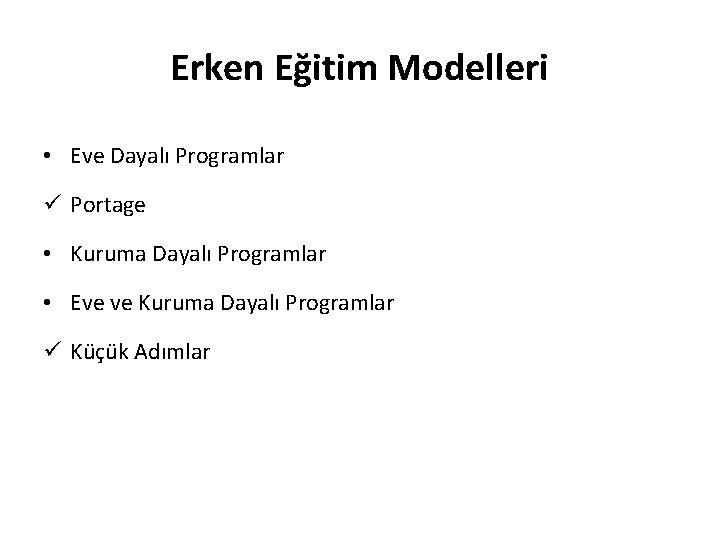 Erken Eğitim Modelleri • Eve Dayalı Programlar ü Portage • Kuruma Dayalı Programlar •