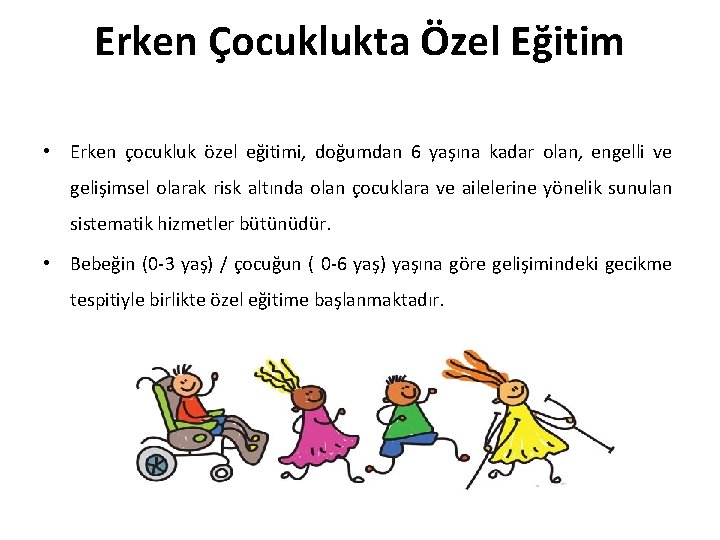 Erken Çocuklukta Özel Eğitim • Erken çocukluk özel eğitimi, doğumdan 6 yaşına kadar olan,